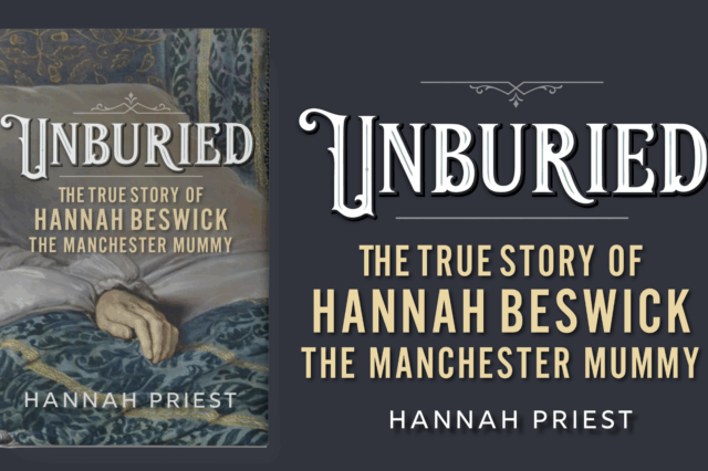 Promotional graphic for the book Unburied by Hannah Priest. On the left is the book cover showing a close-up of a hand resting on patterned bedding. On the right, large white and gold text on a dark background reads “UNBURIED: The True Story of Hannah Beswick, The Manchester Mummy – Hannah Priest.”
